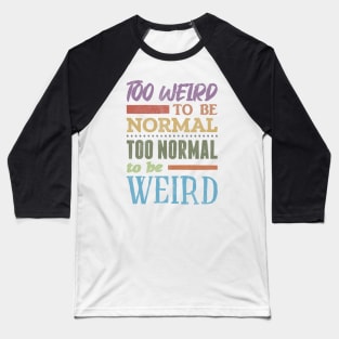 Too Weird To Be Normal Baseball T-Shirt